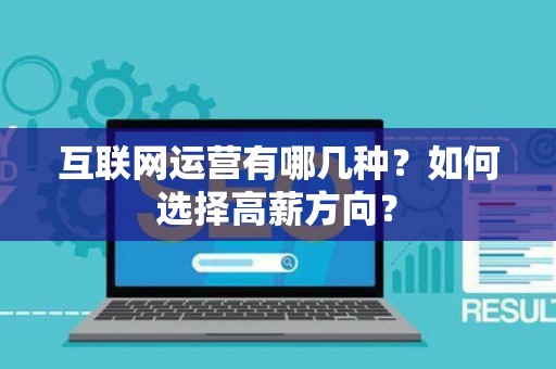 互联网运营有哪几种？如何选择高薪方向？