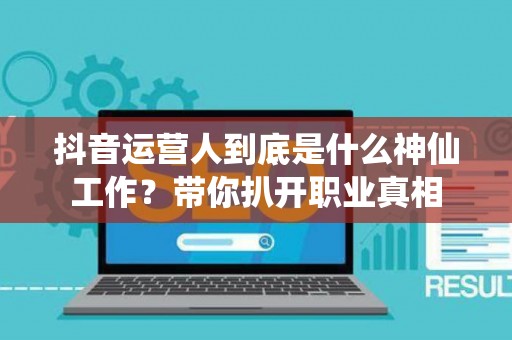 抖音运营人到底是什么神仙工作？带你扒开职业真相
