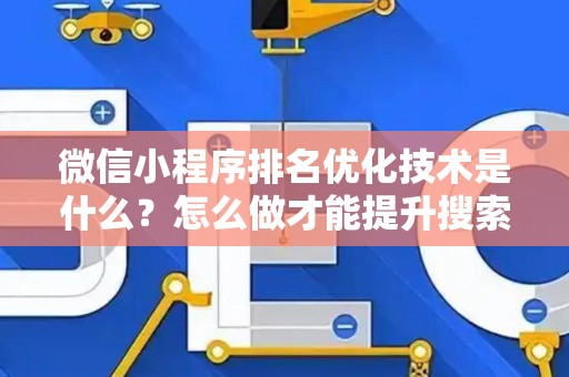 微信小程序排名优化技术是什么？怎么做才能提升搜索曝光？