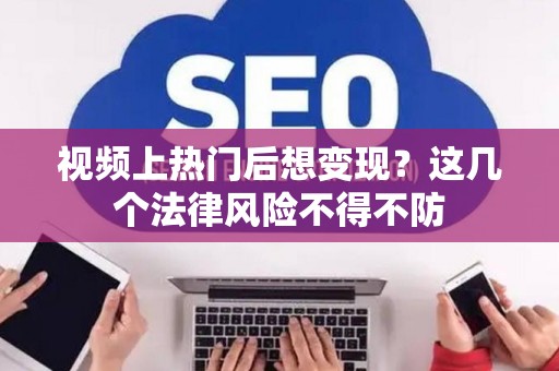 视频上热门后想变现？这几个法律风险不得不防