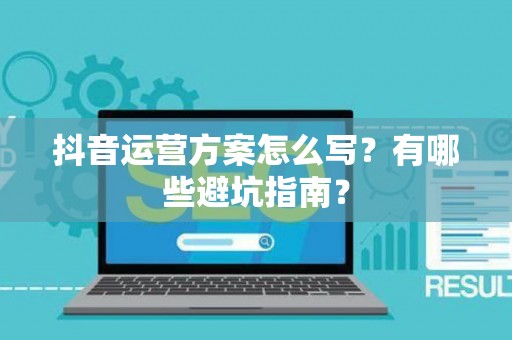 抖音运营方案怎么写？有哪些避坑指南？