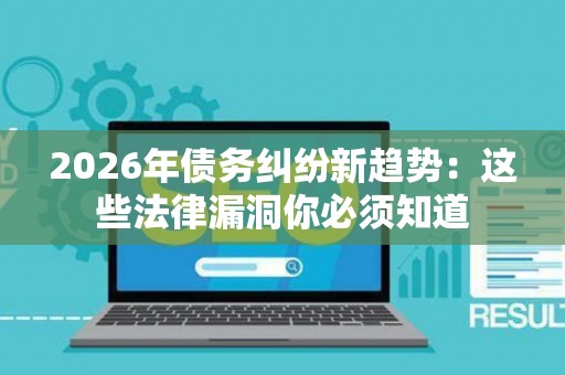 2026年债务纠纷新趋势：这些法律漏洞你必须知道