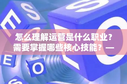 怎么理解运营是什么职业？需要掌握哪些核心技能？——债务运营篇