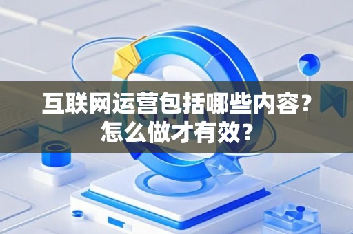 互联网运营包括哪些内容？怎么做才有效？