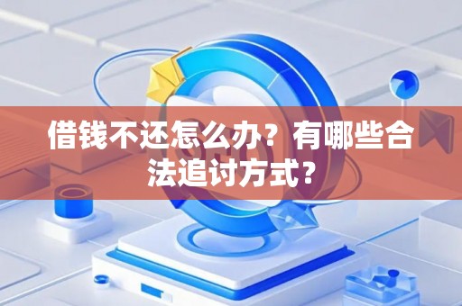 借钱不还怎么办？有哪些合法追讨方式？