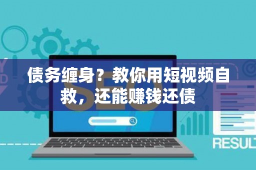 债务缠身？教你用短视频自救，还能赚钱还债