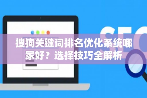 搜狗关键词排名优化系统哪家好？选择技巧全解析
