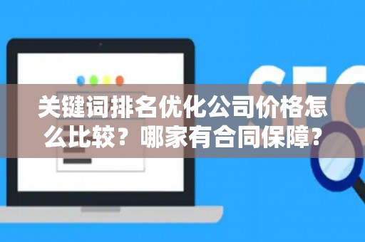 关键词排名优化公司价格怎么比较？哪家有合同保障？