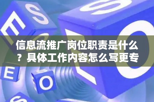 信息流推广岗位职责是什么？具体工作内容怎么写更专业？