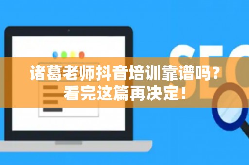 诸葛老师抖音培训靠谱吗？看完这篇再决定！