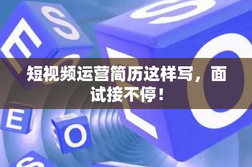 短视频运营简历这样写，面试接不停！