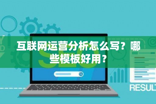 互联网运营分析怎么写？哪些模板好用？