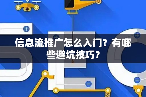 信息流推广怎么入门？有哪些避坑技巧？