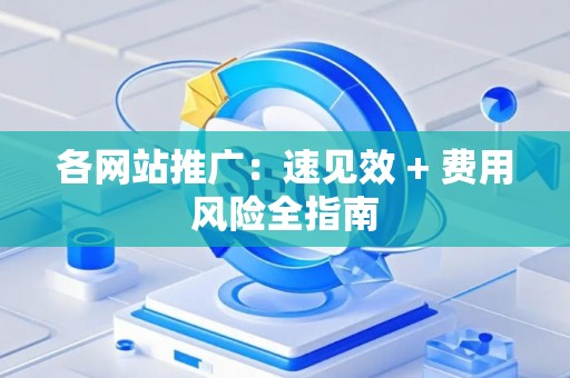 各网站推广：速见效 + 费用风险全指南