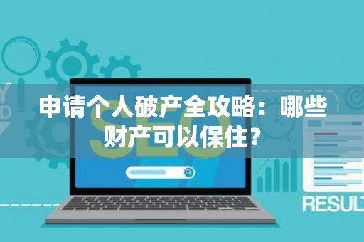 申请个人破产全攻略：哪些财产可以保住？