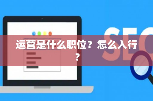 运营是什么职位？怎么入行？