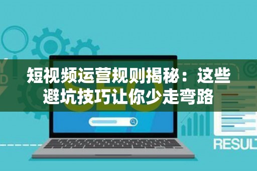 短视频运营规则揭秘：这些避坑技巧让你少走弯路