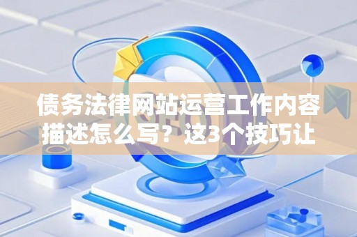 债务法律网站运营工作内容描述怎么写？这3个技巧让招聘文案转化率翻倍