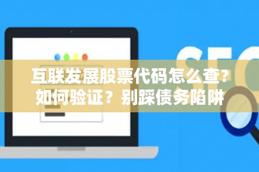 互联发展股票代码怎么查？如何验证？别踩债务陷阱