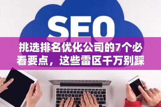 挑选排名优化公司的7个必看要点，这些雷区千万别踩