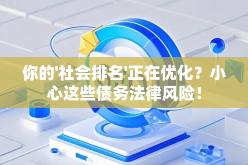 你的'社会排名'正在优化？小心这些债务法律风险！