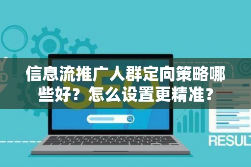 信息流推广人群定向策略哪些好？怎么设置更精准？