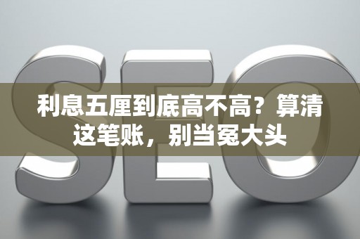 利息五厘到底高不高？算清这笔账，别当冤大头