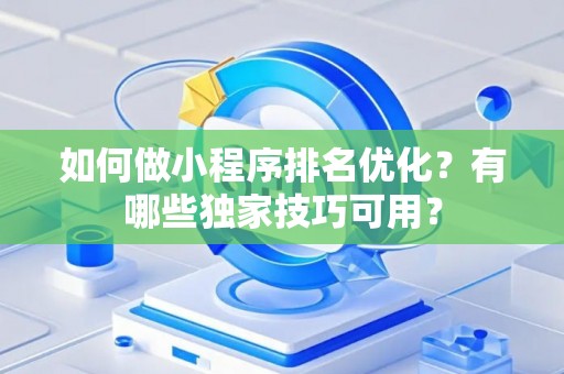 如何做小程序排名优化？有哪些独家技巧可用？