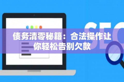 债务清零秘籍：合法操作让你轻松告别欠款