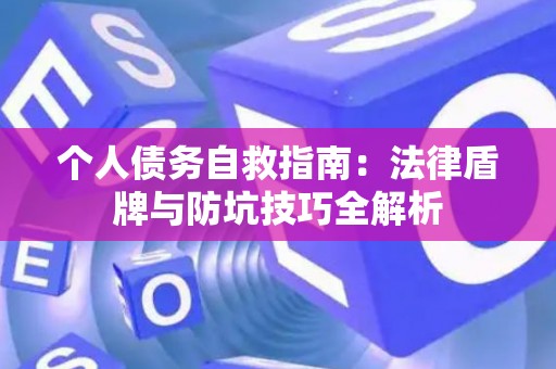 个人债务自救指南：法律盾牌与防坑技巧全解析