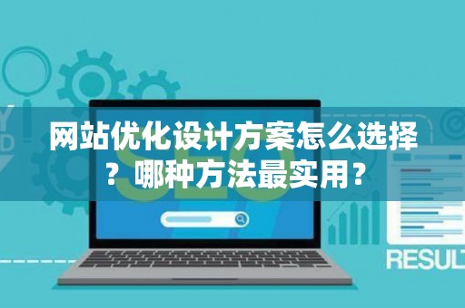 网站优化设计方案怎么选择？哪种方法最实用？