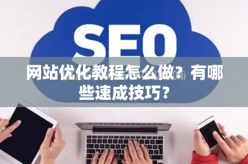网站优化教程怎么做？有哪些速成技巧？